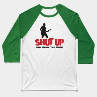 Shut up and enjoy the music Baseball T-Shirt